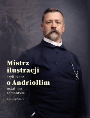 Mistrz ilustracji, czyli rzecz o Andriollim - ostatnim romantyku